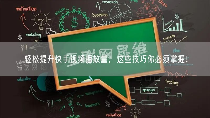 轻松提升快手视频播放量,这些技巧你必须掌握!