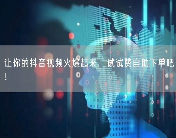 让你的抖音视频火爆起来,试试赞自助下单吧!