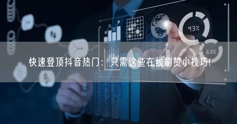 快速登顶抖音热门:只需这些在线刷赞小技巧!