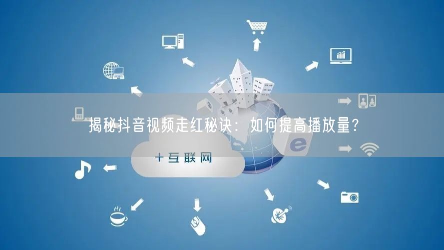 揭秘抖音视频走红秘诀:如何提高播放量?