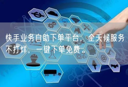 快手业务自助下单平台,全天候服务不打烊,一键下单免费。