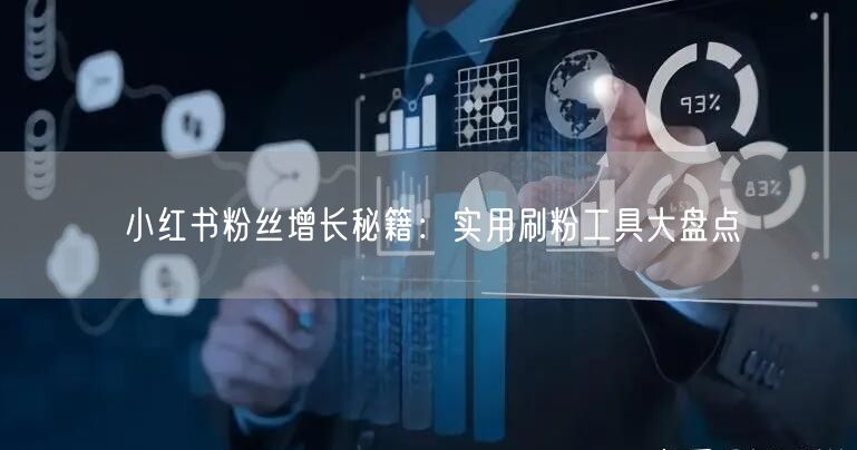 小红书粉丝增长秘籍:实用刷粉工具大盘点
