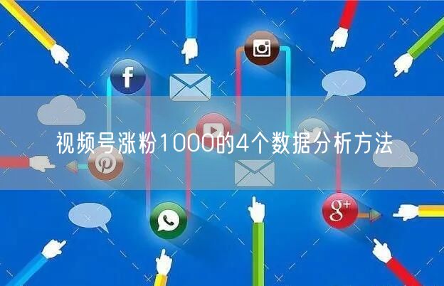 视频号涨粉1000的4个数据分析方法